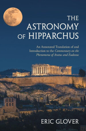 The Astronomy of Hipparchus: An Annotated Translation of and Introduction to the Commentary on the Phenomena of Aratus and Eudoxus