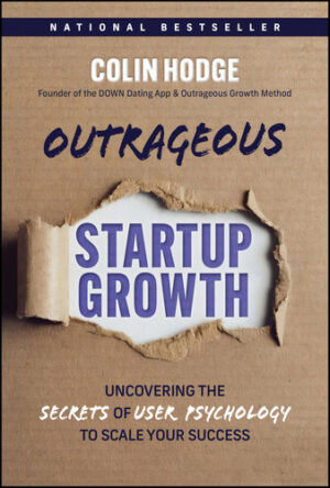 Outrageous Startup Growth: Uncovering the Secrets of User Psychology to Scale Your Success