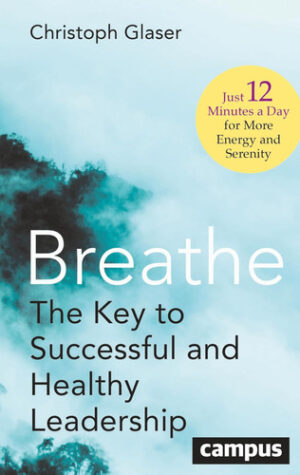 Breathe The Key to Successful and Healthy Leadership - Just 12 Minutes a Day for More Energy and Serenity