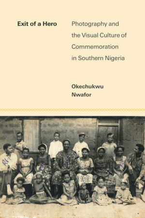 Exit of a Hero: Photography and the Visual Culture of Commemoration in Southern Nigeria (African Perspectives)