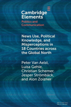 News Use, Political Knowledge, and Misperceptions in 18 Countries across the Global North (Elements in Politics and Communication)