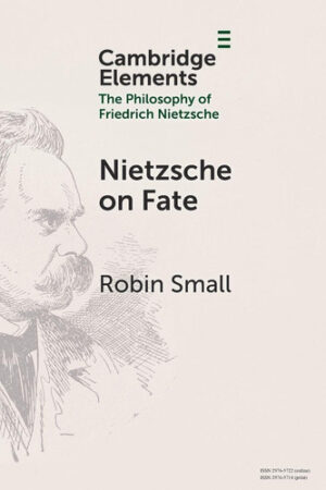 Nietzsche on Fate (Elements in the Philosophy of Friedrich Nietzsche)