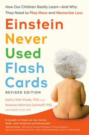 Einstein Never Used Flash Cards, Revised Edition How Our Children Really Learn--And Why They Need to Play More and Memorize Less