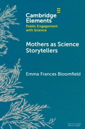 Mothers as Science Storytellers (Elements in Public Engagement with Science)