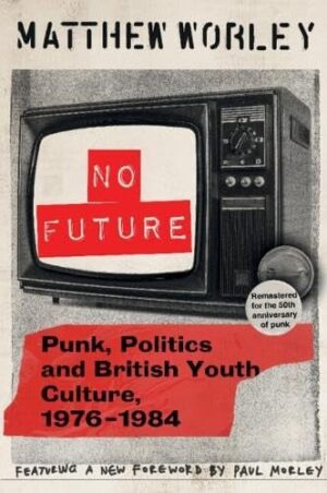 No Future Anniversary Edition - Punk, Politics and British Youth Culture, 1976-1984