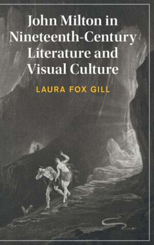 John Milton in Nineteenth-Century Literature and Visual Culture (Cambridge Studies in Nineteenth-Century Literature and Culture)
