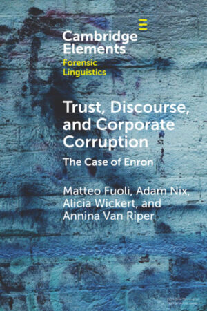 Trust, Discourse, and Corporate Corruption (Elements in Forensic Linguistics)