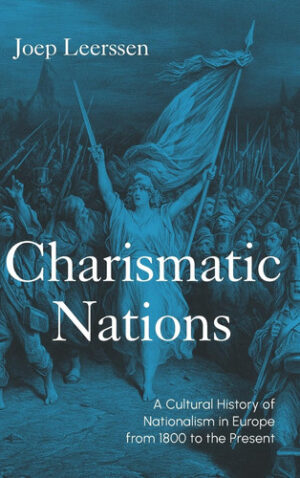 Charismatic Nations: A Cultural History of Nationalism in Europe from 1800 to the Present