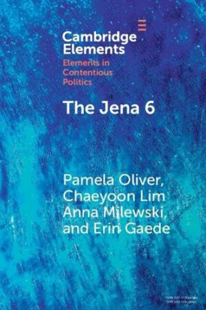 The Jena 6: Of Nooses, Fights, Narratives, and Movement Building (Elements in Contentious Politics)