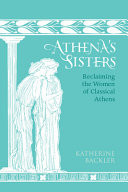 Athena's Sisters Reclaiming the Women of Classical Athens