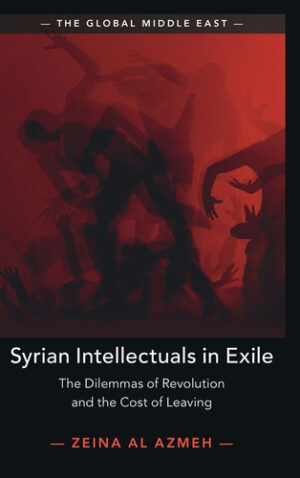 Syrian Intellectuals in Exile: The Dilemmas of Revolution and the Cost of Leaving (The Global Middle East)