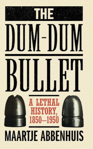 The Dum-Dum Bullet: A Lethal History, 1850–1950