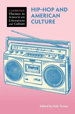 Hip-Hop and American Culture (Cambridge Themes in American Literature and Culture)