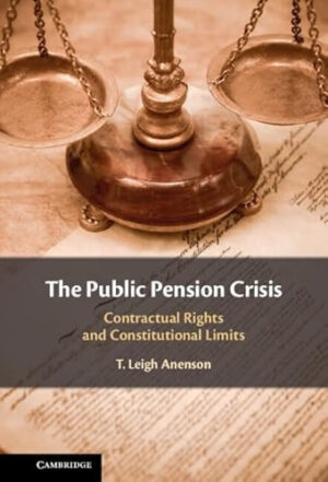 The Public Pension Crisis - Contractual Rights and Constitutional Limits