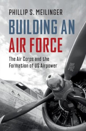 Building an Air Force The Air Corps and the Formation of US Airpower