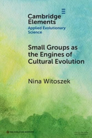 Small Groups as the Engines of Cultural Evolution (Elements in Applied Evolutionary Science)
