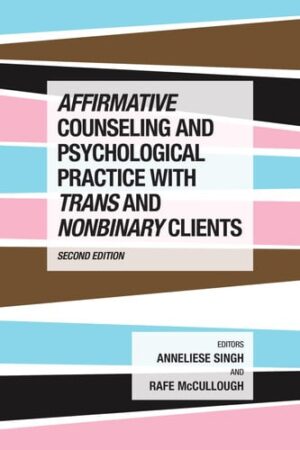 Affirmative Counseling and Psychological Practice With Trans and Nonbinary Clients (Perspectives on Sexual Orientation and Gender Diversity Series)