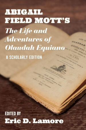Abigail Field Mott's the Life and Adventures of Olaudah Equiano - A Scholarly Edition