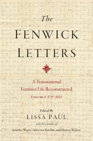 The Fenwick Letters: A Transnational Feminist Life Reconstructed, Volume I: 1797-1821 (Volume 1) (EARLY MODERN FEMINISMS)