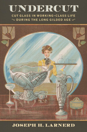 Undercut Cut Glass in Working-Class Life During the Long Gilded Age