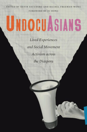 UndocuAsians Lived Experiences and Social Movement Activism Across the Diaspora