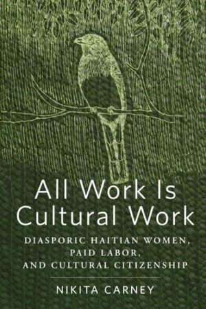 All Work Is Cultural Work Diasporic Haitian Women, Paid Labor, and Cultural Citizenship
