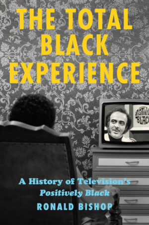 The Total Black Experience: A History of Television’s Positively Black