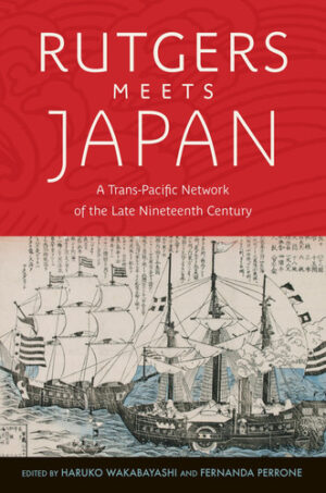 Rutgers Meets Japan A Trans-Pacific Network of the Late Nineteenth Century