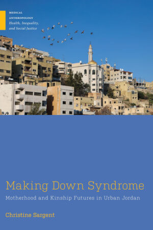 Making Down Syndrome Motherhood and Kinship Futures in Urban Jordan