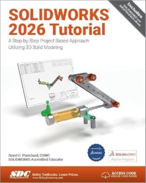 SOLIDWORKS 2026 Tutorial A Step-By-Step Project Based Approach Utilizing 3D Modeling