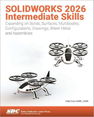 SOLIDWORKS 2026 Intermediate Skills Expanding on Solids, Surfaces, Multibodies, Configurations, Drawings, Sheet Metal and Assemblies