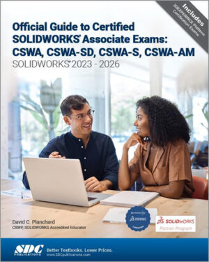 Official Guide to Certified SOLIDWORKS Associate Exams: CSWA, CSWA-SD, CSWA-S, CSWA-AM (SOLIDWORKS 2023-2026)