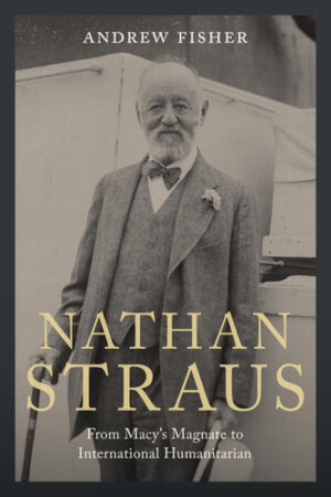 Nathan Straus: From Macy's Magnate to International Humanitarian