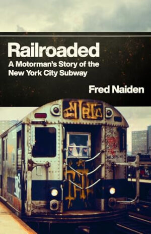 Railroaded A Motorman's Story of the New York City Subway