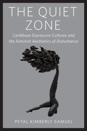 The Quiet Zone Caribbean Expressive Cultures and the Feminist Aesthetics of Disturbance