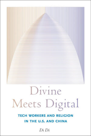 Divine Meets Digital: Tech Workers and Religion in the U.S. and China