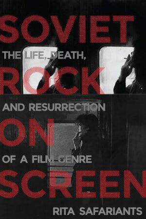 Soviet Rock on Screen The Life, Death, and Resurrection of a Film Genre