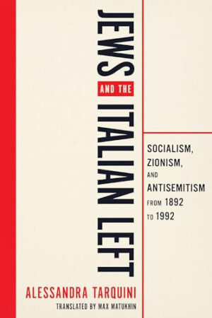 Jews and the Italian Left Socialism, Zionism, and Antisemitism from 1892 To 1992