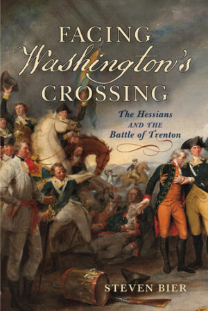Facing Washington's Crossing The Hessians and the Battle of Trenton
