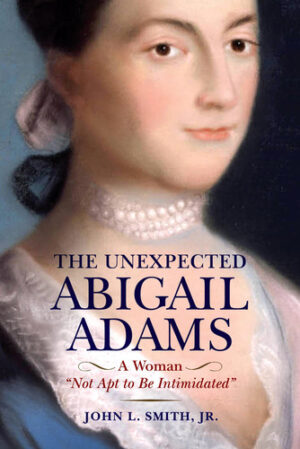 The Unexpected Abigail Adams - A Woman Not Apt to Be Intimidated