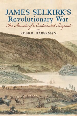 James Selkirk's Revolutionary War - The Memoir of a Continental Sergeant