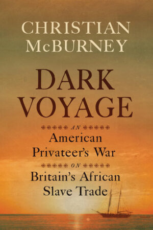 Dark Voyage - An American Privateer's War on Britain's African Slave Trade
