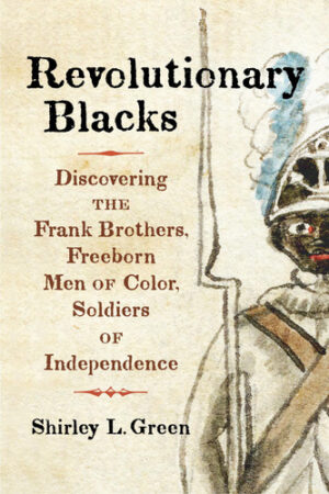 Revolutionary Blacks - Discovering the Frank Brothers, Freeborn Men of Color, Soldiers of Independence