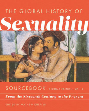Global History of Sexuaity Sourcebook, Second Edition From the Sixteenth Century to the Present, Second Edition, Volume Two