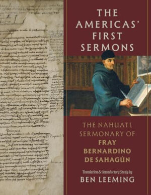 The Americas' First Sermons The Nahuatl Sermonary of Fray Bernardino de Sahagún