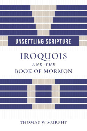 Unsettling Scripture Iroquois and the Book of Mormon