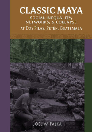 Classic Maya Social Inequality, Networks, and Collapse at Dos Pilas, Petén, Guatemala