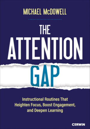 The Attention Gap: Instructional Routines That Heighten Focus, Boost Engagement, and Deepen Learning (Corwin Literacy)