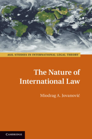 The Nature of International Law (ASIL Studies in International Legal Theory)