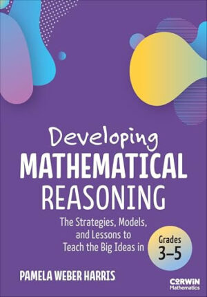 Developing Mathematical Reasoning: The Strategies, Models, and Lessons to Teach the Big Ideas in Grades 3-5